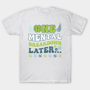 One Mental Breakdown Later Mental Health Gift For Men Women T-Shirt